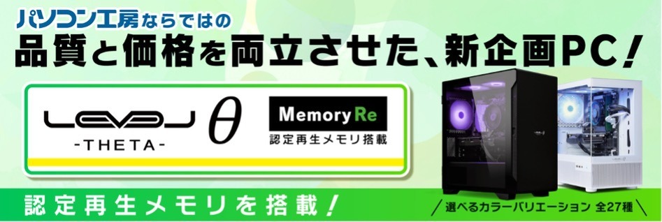 パソコン工房 ゲーミングPC — パソコン工房、認定再生メモリ採用のゲーミングPC「LEVELΘ ～ Memory Re ～」を8万円台から発売